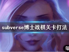 《subverse》博士战棋关卡怎么打 博士战棋关卡打法