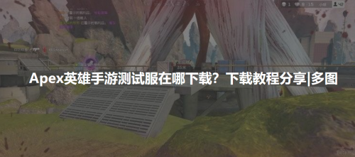 Apex英雄手游测试服在哪下载？下载教程分享