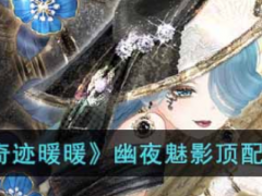 奇迹暖暖幽夜魅影怎么搭配